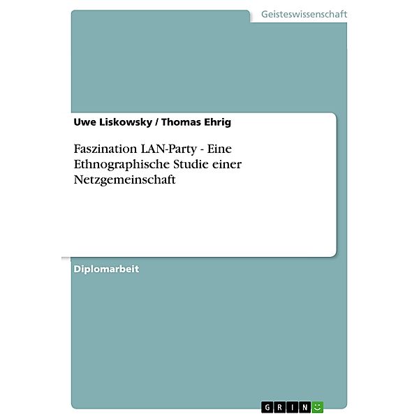 Faszination LAN-Party - Eine Ethnographische Studie einer Netzgemeinschaft, Uwe Liskowsky, Thomas Ehrig