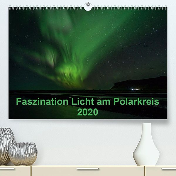 Faszination Licht am Polarkreis (Premium, hochwertiger DIN A2 Wandkalender 2020, Kunstdruck in Hochglanz), Kirstin Grühn-Stauber