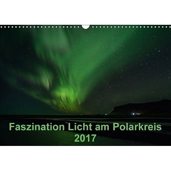 Faszination Licht am Polarkreis (Wandkalender 2017 DIN A3 quer), Kirstin Grühn-Stauber