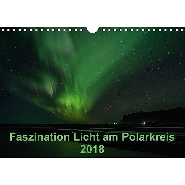 Faszination Licht am Polarkreis (Wandkalender 2018 DIN A4 quer) Dieser erfolgreiche Kalender wurde dieses Jahr mit gleic, Kirstin Grühn-Stauber