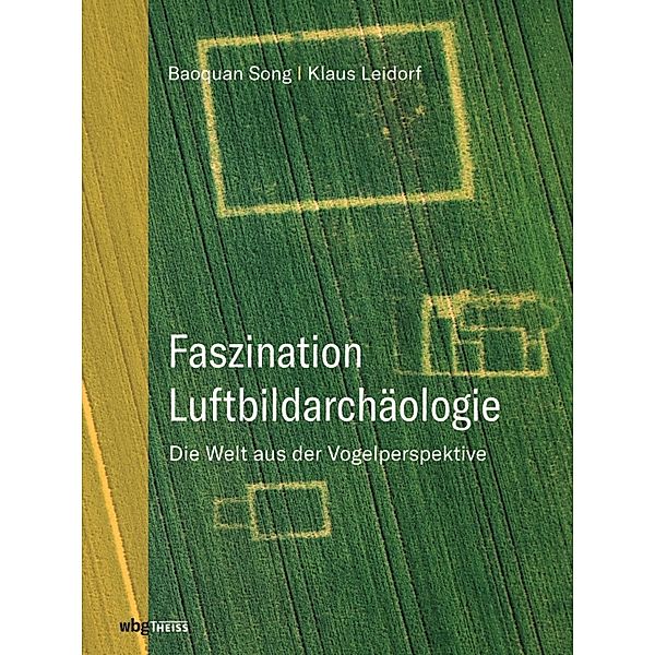 Faszination Luftbildarchäologie, Baoquan Song, Klaus Leidorf M. A.