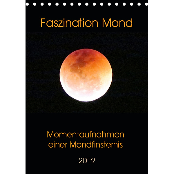 Faszination Mond - Momentaufnahmen einer Mondfinsternis (Tischkalender 2019 DIN A5 hoch), Claudia Schimmack
