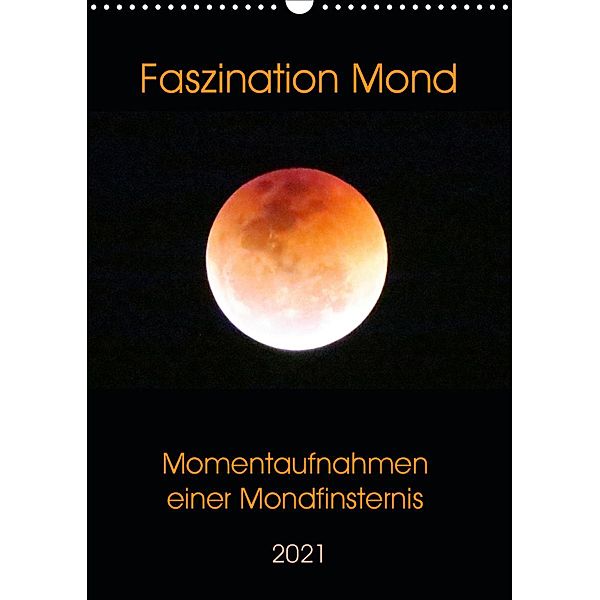 Faszination Mond - Momentaufnahmen einer Mondfinsternis (Wandkalender 2021 DIN A3 hoch), Claudia Schimmack