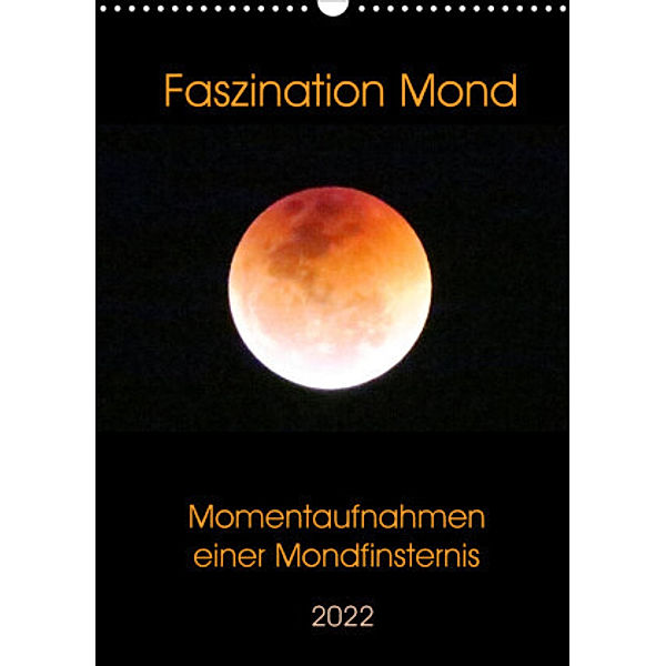 Faszination Mond - Momentaufnahmen einer Mondfinsternis (Wandkalender 2022 DIN A3 hoch), Claudia Schimmack