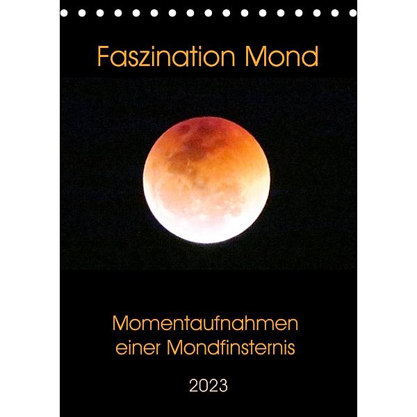 Faszination Mond - Momentaufnahmen einer Mondfinsternis (Tischkalender 2023 DIN A5 hoch), Claudia Schimmack