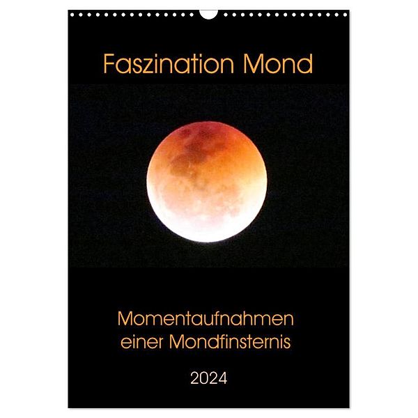 Faszination Mond - Momentaufnahmen einer Mondfinsternis (Wandkalender 2024 DIN A3 hoch), CALVENDO Monatskalender, Claudia Schimmack