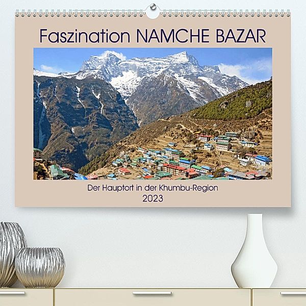 Faszination NAMCHE BAZAR, Der Hauptort in der Khumbu-Region (Premium, hochwertiger DIN A2 Wandkalender 2023, Kunstdruck, Ulrich Senff