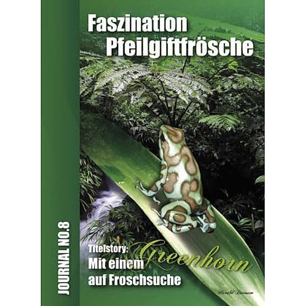 Faszination Pfeilgiftfrösche - Mit einem Greenhorn auf Froschsuche, Harald Divossen