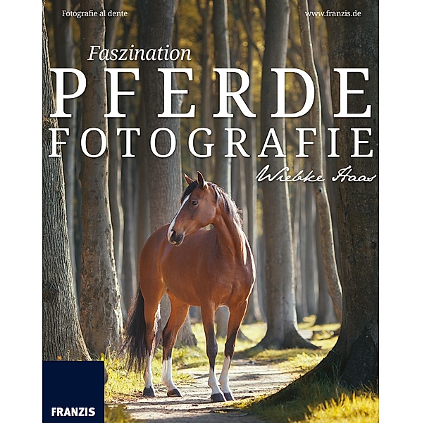 Faszination Pferdefotografie / Fotografie Ratgeber, Wiebke Haas