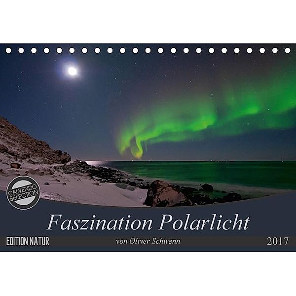 Faszination Polarlicht (Tischkalender 2017 DIN A5 quer), Oliver Schwenn