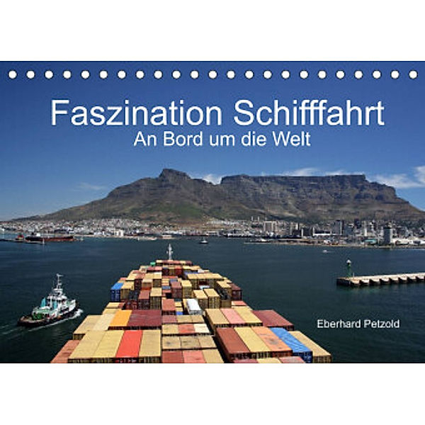 Faszination Schifffahrt  -  An Bord um die Welt (Tischkalender 2022 DIN A5 quer), Eberhard Petzold
