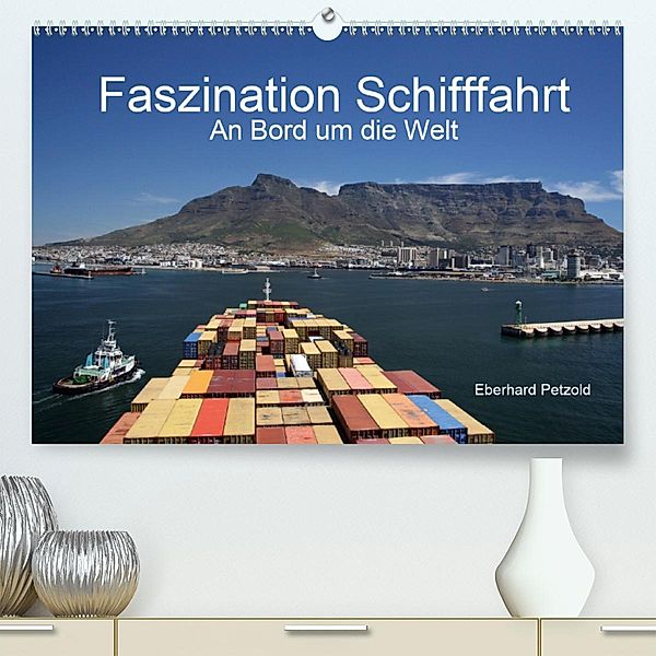 Faszination Schifffahrt - An Bord um die Welt(Premium, hochwertiger DIN A2 Wandkalender 2020, Kunstdruck in Hochglanz), Eberhard Petzold