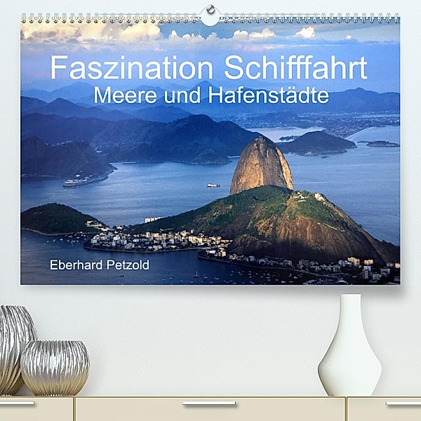 Faszination Schifffahrt - Meere und Hafenstädte (Premium, hochwertiger DIN A2 Wandkalender 2023, Kunstdruck in Hochglanz, Eberhard Petzold