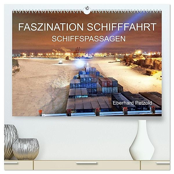 Faszination Schifffahrt - Schiffspassagen (hochwertiger Premium Wandkalender 2025 DIN A2 quer), Kunstdruck in Hochglanz, Calvendo, Eberhard Petzold