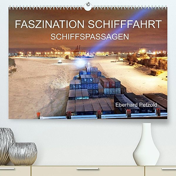 Faszination Schifffahrt - Schiffspassagen (Premium, hochwertiger DIN A2 Wandkalender 2023, Kunstdruck in Hochglanz), Eberhard Petzold