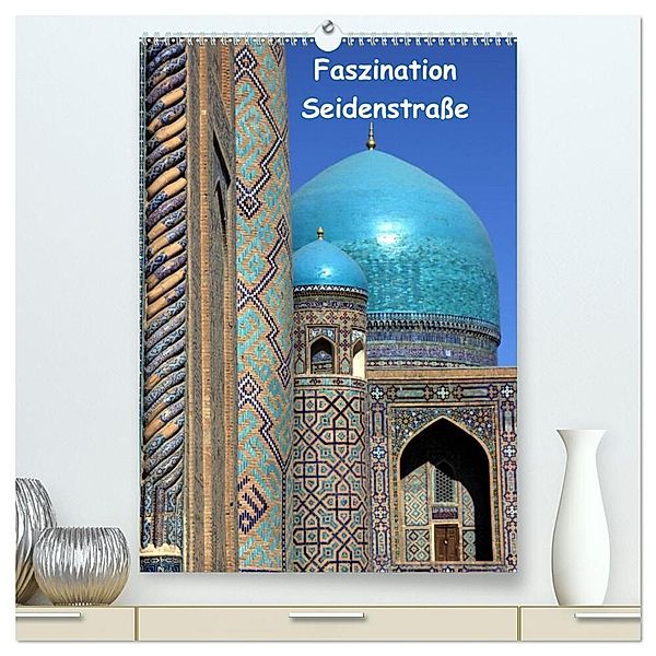 Faszination Seidenstrasse (hochwertiger Premium Wandkalender 2025 DIN A2 hoch), Kunstdruck in Hochglanz, Calvendo, Karsten-Thilo Raab