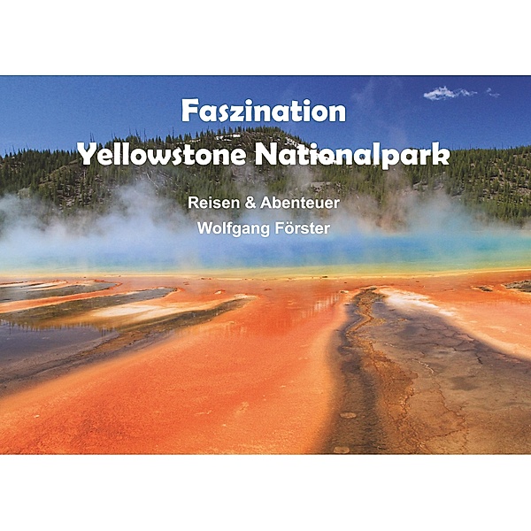 Faszination Yellowstone Nationalpark, Wolfgang Förster