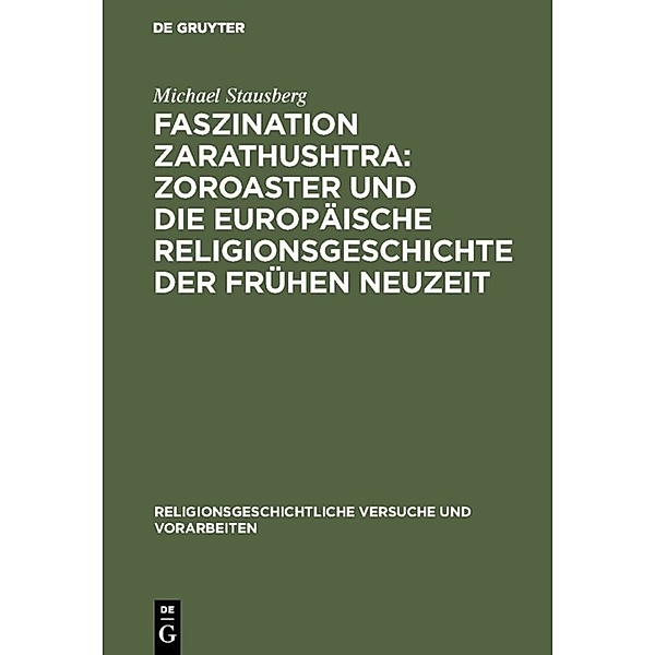 Faszination Zarathushtra : Zoroaster und die europäische Religionsgeschichte der frühen Neuzeit, Michael Stausberg