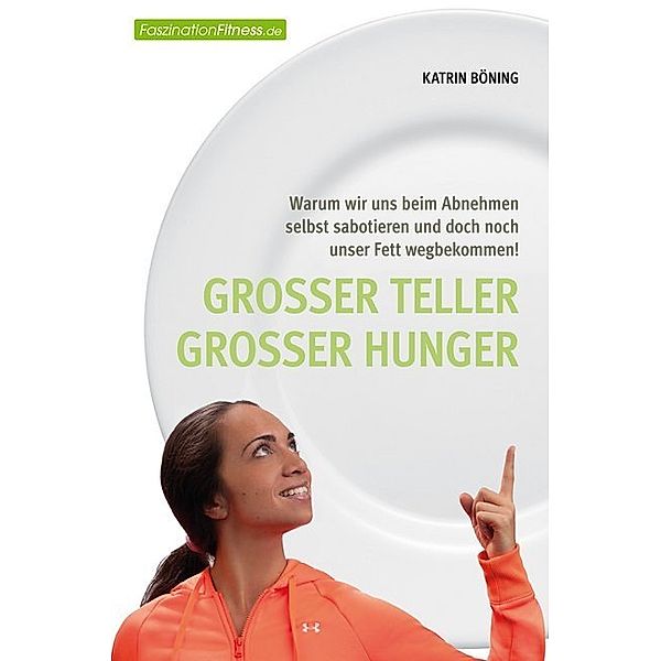 FaszinationFitness / Großer Teller großer Hunger, Katrin Böning