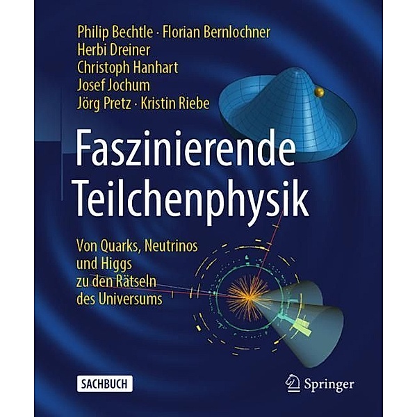 Faszinierende Teilchenphysik, Philip Bechtle, Florian Bernlochner, Herbi Dreiner, Christoph Hanhart, Josef Jochum, Jörg Pretz, Kristin Riebe
