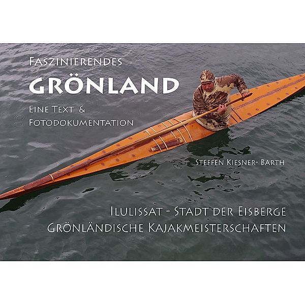Faszinierendes Grönland - Eine Foto- und Textdokumentation, Steffen Kiesner-Barth
