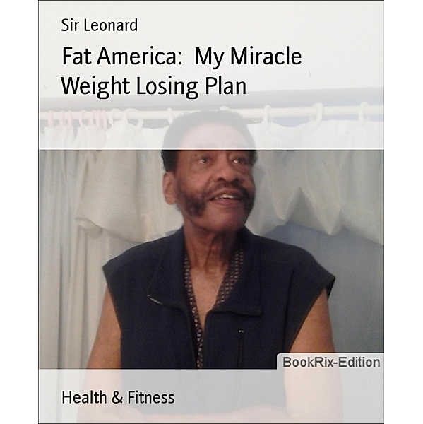Fat America:  My Miracle Weight Losing Plan, Leonard