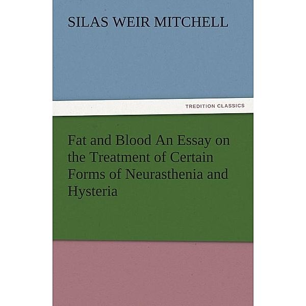 Fat and Blood An Essay on the Treatment of Certain Forms of Neurasthenia and Hysteria / tredition, S. Weir (Silas Weir) Mitchell