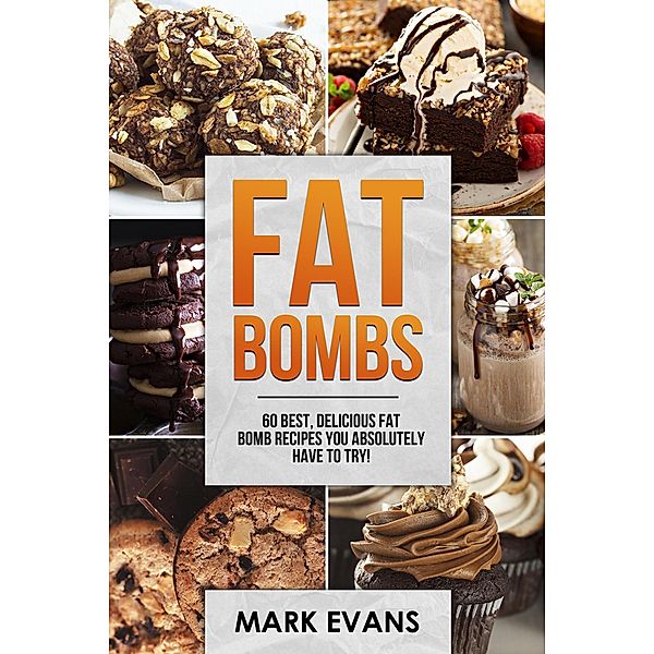 Fat Bombs : 60 Best, Delicious Fat Bomb Recipes You Absolutely Have to Try!, Mark Evans