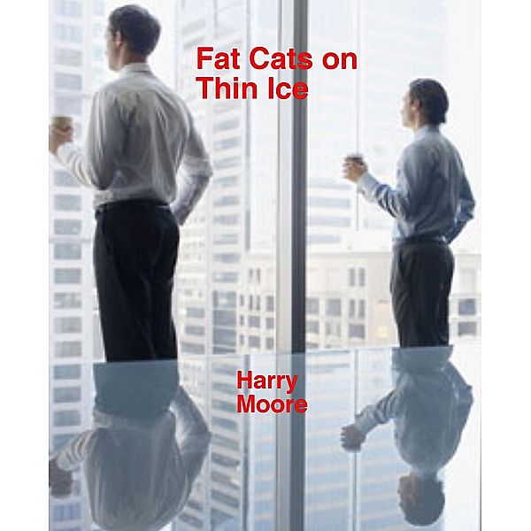 Fat Cats on Thin Ice / Harry Moore, Harry Moore