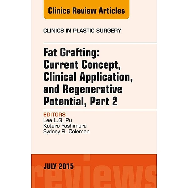 Fat Grafting: Current Concept, Clinical Application, and Regenerative Potential, PART 2, An Issue of Clinics in Plastic Surgery, Lee L. Q. Pu