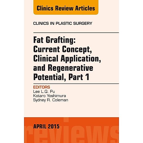 Fat Grafting: Current Concept, Clinical Application, and Regenerative Potential, An Issue of Clinics in Plastic Surgery, Lee L. Q. Pu