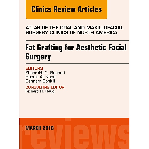 Fat Grafting for Aesthetic Facial Surgery, An Issue of Atlas of the Oral & Maxillofacial Surgery Clinics, Shahrokh C. Bagheri, Husain Ali Khan, Behnam Bohluli