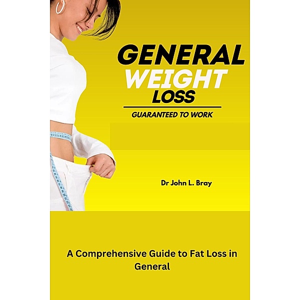 Fat Loss in General: A Comprehensive Guide to fat Loss in General, John L. Bray