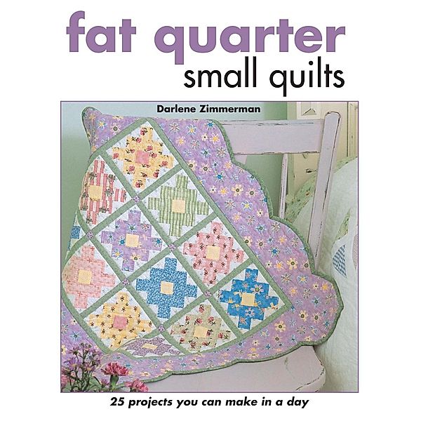 Fat Quarter Small Quilts, Darlene Zimmerman