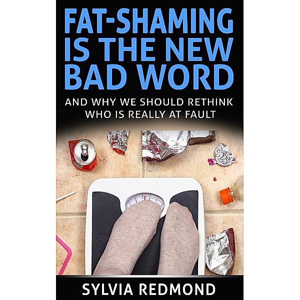 Fat-Shaming Is The New Bad Word: And Why We Should Rethink Who Is Really At Fault, Sylvia Redmond