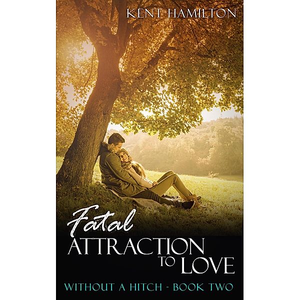 Fatal Attraction to Love: Without A Hitch Book Two (clean romance novels) / clean romance novels, Kent Hamilton