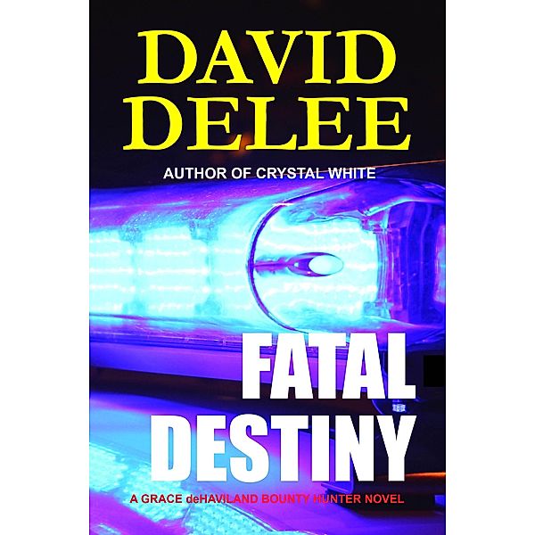 Fatal Destiny: A Grace deHaviland Bounty Hunter Novel / Dark Road Publishing, David Delee