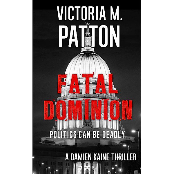 Fatal Dominion - Politics Can Be Deadly (Damien Kaine Series, #3) / Damien Kaine Series, Victoria M. Patton