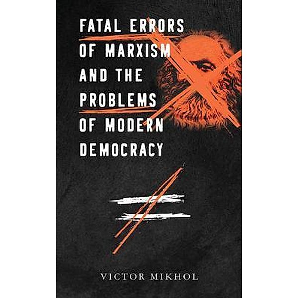 Fatal Errors of Marxism and the Problems of Modern Democracy / Palmetto Publishing, Victor Mikhol