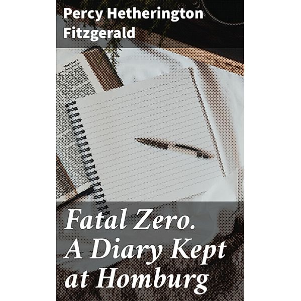 Fatal Zero. A Diary Kept at Homburg, Percy Hetherington Fitzgerald