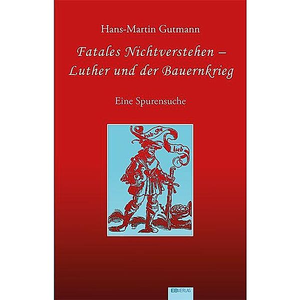 Fatales Nichtverstehen - Luther und der Bauernkrieg, Hans-Martin Gutmann