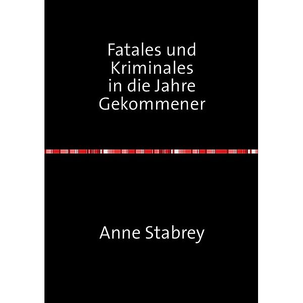 Fatales und Kriminales in die Jahre Gekommener, Anne Stabrey