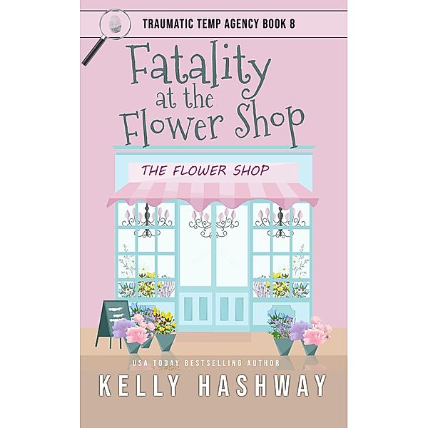 Fatality at the Flower Shop (Traumatic Temp Agency 8), Kelly Hashway