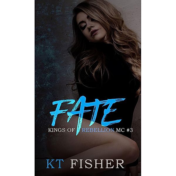 Fate (Kings of Rebellion MC, #3) / Kings of Rebellion MC, K. T Fisher