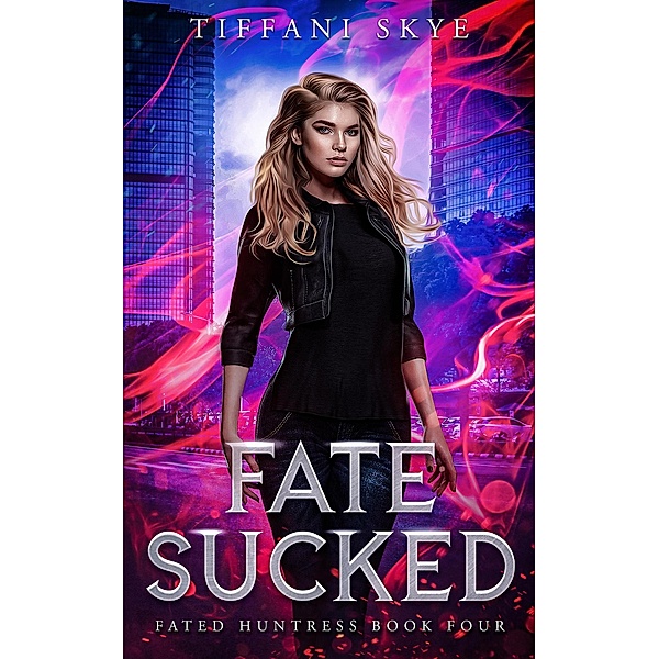 Fate Sucked (Fated Huntress, #4) / Fated Huntress, Tiffani Skye