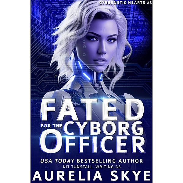 Fated For The Cyborg Officer (Cybernetic Hearts, #3) / Cybernetic Hearts, Aurelia Skye
