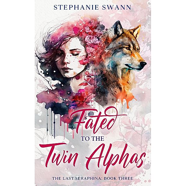 Fated to the Twin Alphas (The Last Seraphina, #3) / The Last Seraphina, Stephanie Swann