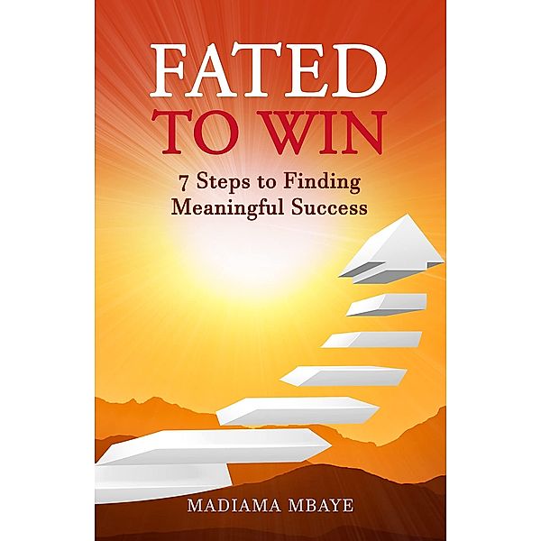 Fated to Win: 7 Steps to Finding Meaningful Success, Madiama Mbaye