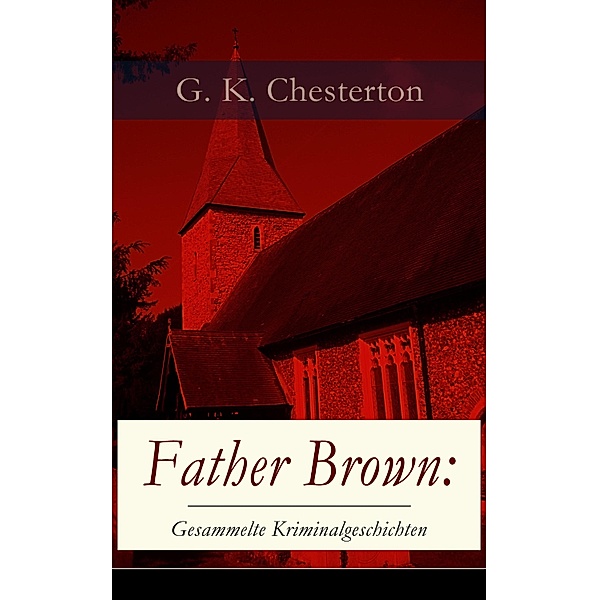 Father Brown: Gesammelte Kriminalgeschichten, G. K. Chesterton