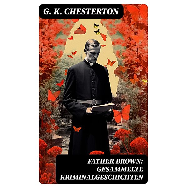 Father Brown: Gesammelte Kriminalgeschichten, G. K. Chesterton